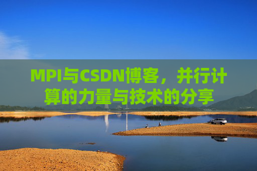 MPI与CSDN博客,并行计算的力量与技术的分享