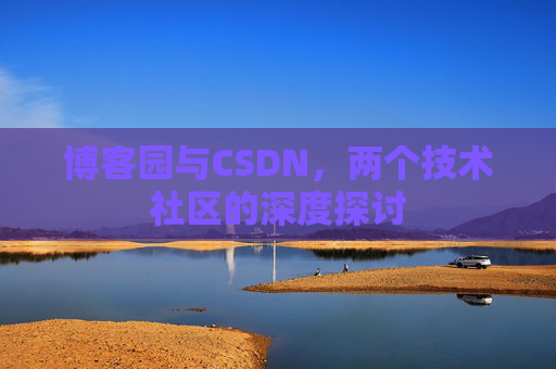 博客园与CSDN，两个技术社区的深度探讨